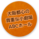 大阪都心の貴重な小劇場ABCホール