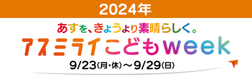 アスミライこどもweek2024 9/23（月・休）～9/29（日）