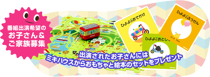 番組出演希望のお子さん＆ご家族募集。出演されたお子さんにはミキハウスからおもちゃと絵本のセットをプレゼント