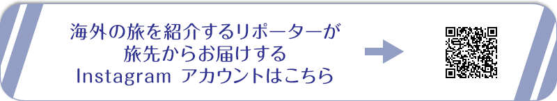 海外の旅を紹介するリポーターが旅先からお届けする Instagram アカウントはコチラ