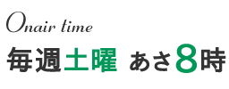 Onair time 毎週土曜あさ８時